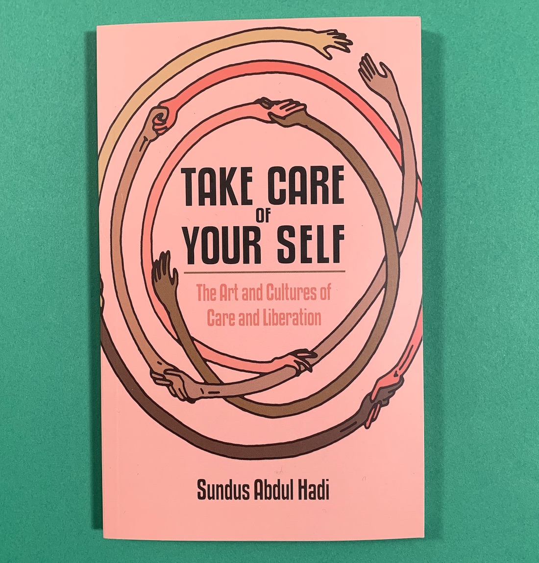 Cover of the book Take Care of Your Self: The Art and Cultures of Care and Liberation by Sundus Abdul Hadi