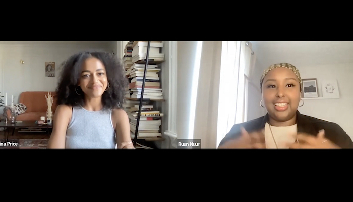 Screen shot of a Zoom conversation between Yasmina Price and Ruun Nuur. They are seen side by side. Price is a Black woman with her shoulder-length hair out, wearing a gray tank top. She's in a living room with a couch and filled bookcases behind her. Nuur is a Black woman wearing a checkered yellow head scarf, hoop earrings, and a black denim jacket. She is in a room with light filtering through a window. Art is hanging on the wall behind her.