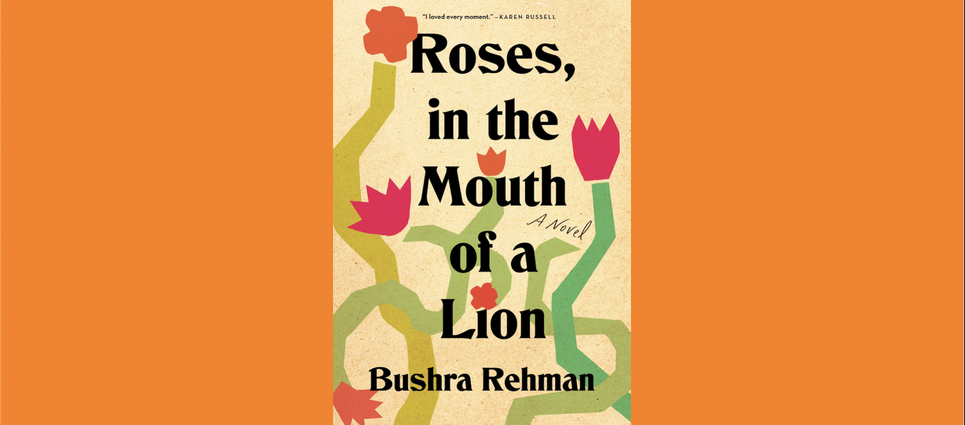 The cover for Bushra Rehman's book "Roses, In the Mouth of a Lion." The title fills the center of the cream-colored cover in a black, chunky, serif font. Semi-abstract red tulips curve upward in the background.
