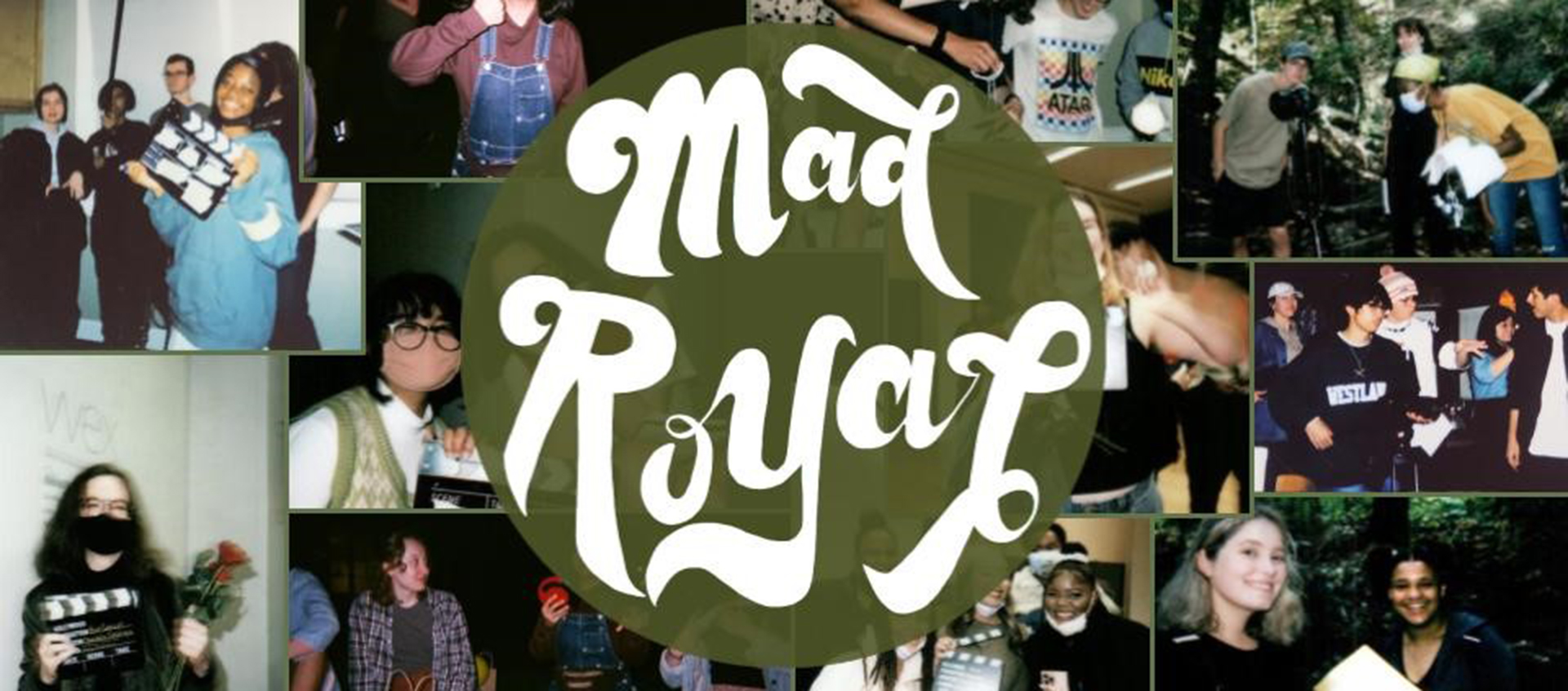 A grid-like collage of different photos of young people making movies. Some are holding filmmaking gear, others are smiling to the camera. A slightly transparent olive green circle with the words “Mad Royal” in the center is superimposed over this collage.