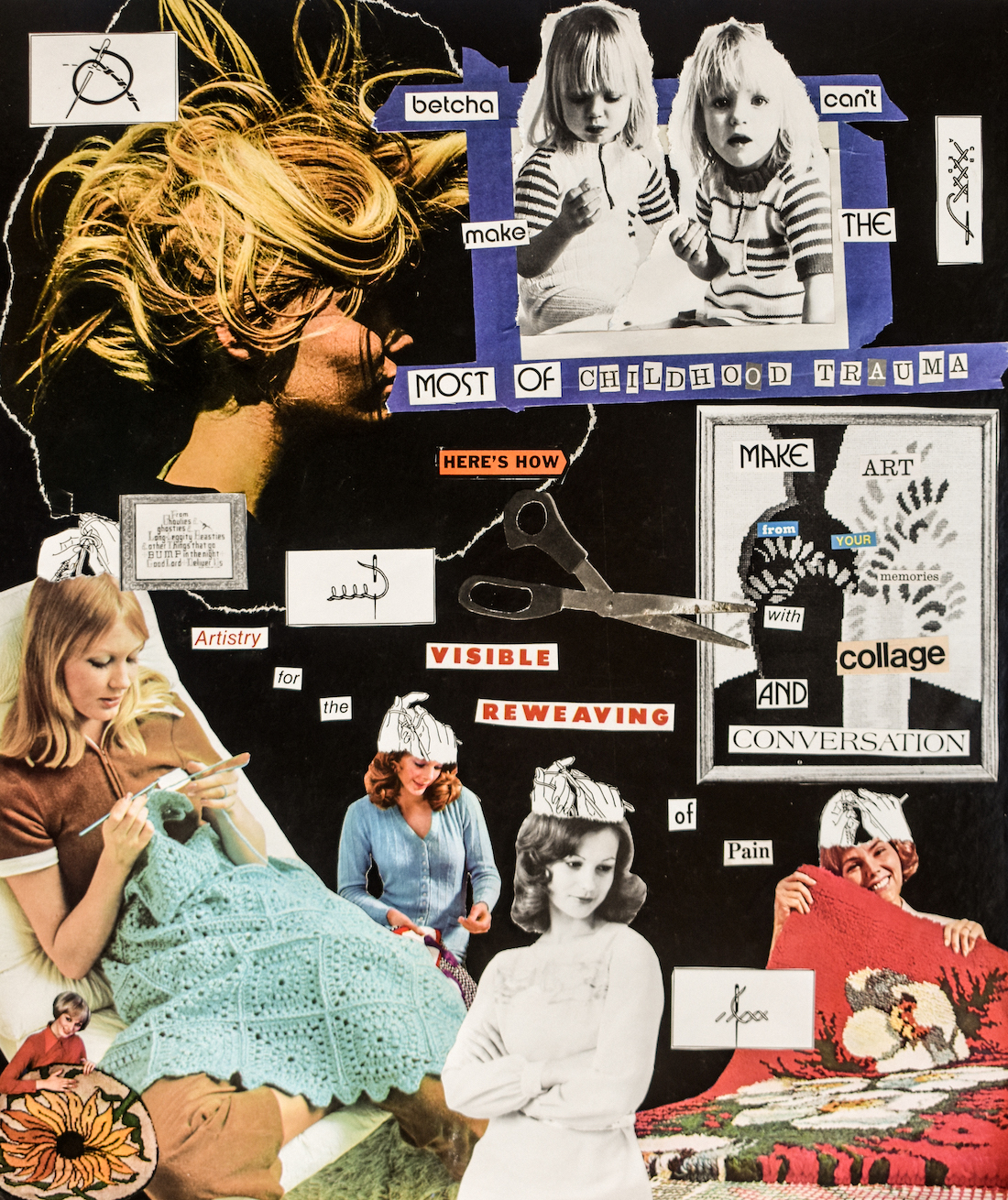 A collage of text and images of women from magazines. Text messages include “Betcha can’t make the most of childhood trauma” and “Artistry for the visible reweaving of pain.”