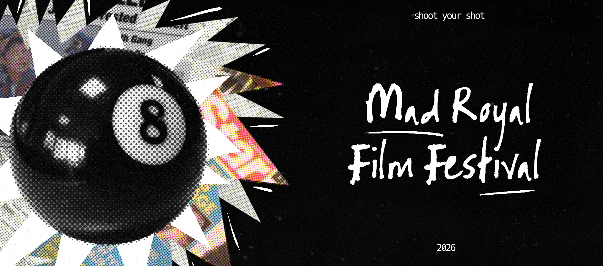Pixelated graphic of a number 8 pool ball with text: Shoot your shot. Mad Royal Film Festival 2026
