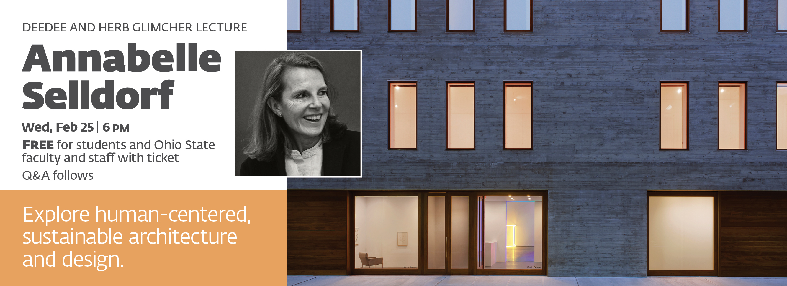DeeDee and Herb Glimcher Lecture. Annabelle Selldorf. Wed, Feb 25, 6 PM. FREE for students and Ohio State faculty and staff with ticket. Q&A follows. Explore human-centered, sustainable architecture and design.