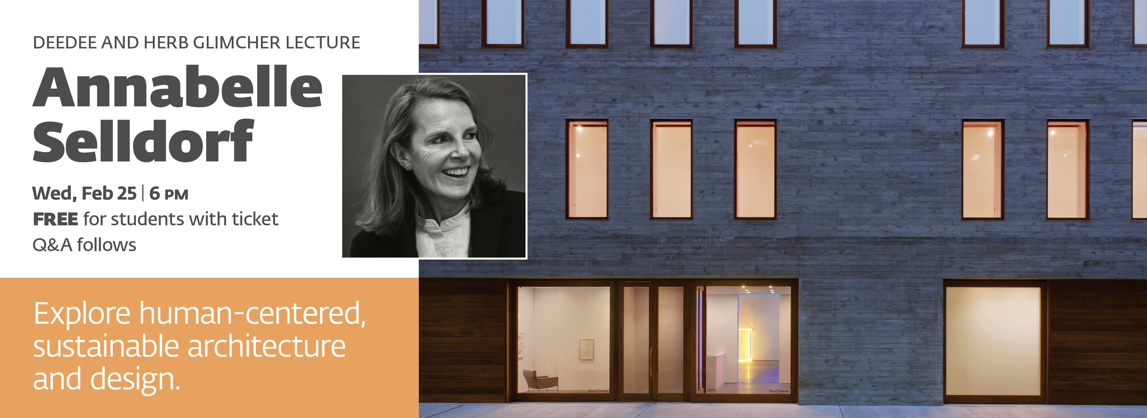 DeeDee and Herb Glimcher Lecture. Annabelle Selldorf. Wed, Feb 25, 6 PM. FREE for students with ticket. Q&A follows. Explore human-centered, sustainable architecture and design.