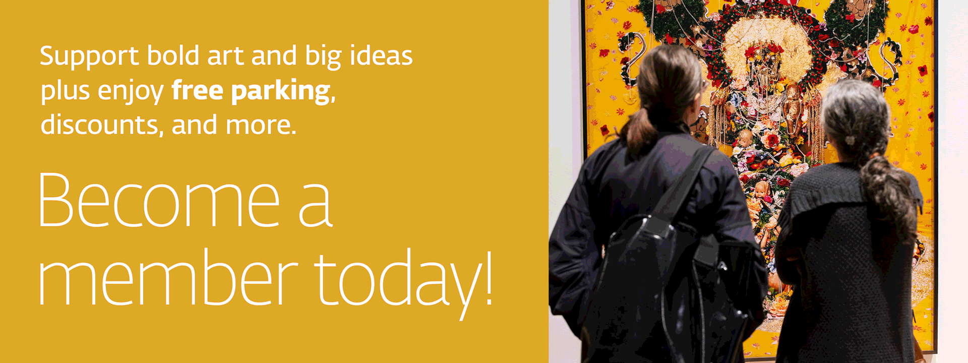 graphic with text "Support bold art and big ideas plus enjoy free parking, discounts, and more. Become a member today!" Rotating images of individuals, art and performances.