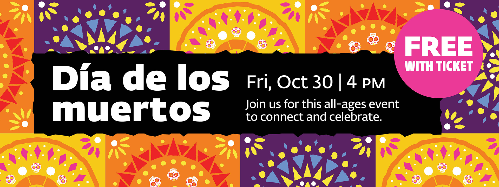 Graphic with text: Dia de los muertos, Fri, Oct 30, 4 PM Free with ticket